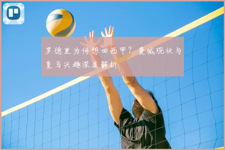 罗德里为何想回西甲？曼城现状与皇马兴趣深度解析