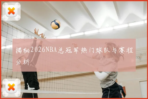 揭秘2026NBA总冠军热门球队与赛程分析