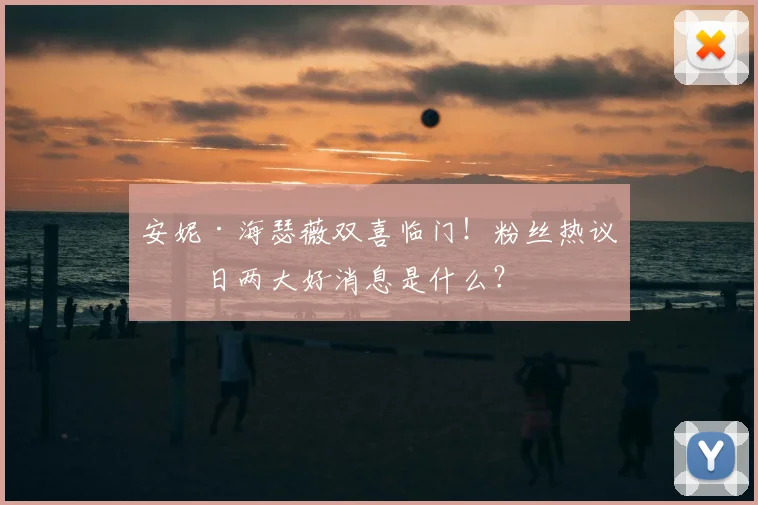 安妮·海瑟薇双喜临门！粉丝热议今日两大好消息是什么？